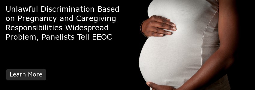 Unlawful Discrimination Based on Pregnancy and Caregiving Responsibilities Widespread Problem, Panelists Tell EEOC
