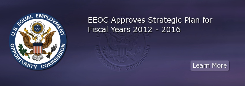 EEOC Approves Strategic Plan for Fiscal Years 2012 - 2016