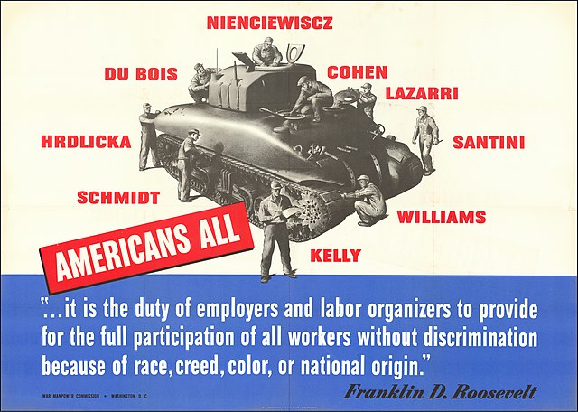 War Manpower Commission poster: Americans All -- '. . . it is the duty of employers and labor organizers to provide for the full participation of all workers without discrimination because of race, creed, color or national origin.' Franklin D. Roosevelt